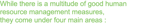 While there is a multitude of good human resource management measures, they come under four main areas :