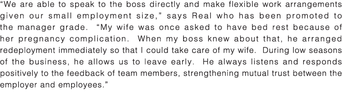  We are able to speak to the boss directly and make flexible work arrangements given our small employment size,  says   