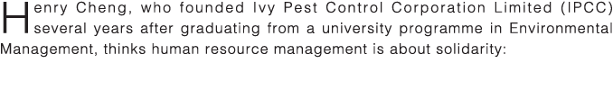Henry Cheng, who founded Ivy Pest Control Corporation Limited (IPCC) several years after graduating from a university   