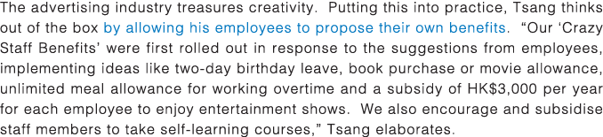 The advertising industry treasures creativity  Putting this into practice, Tsang thinks out of the box by allowing hi   