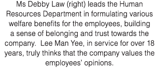 Ms Debby Law (right) leads the Human Resources Department in formulating various welfare benefits for the employees,    