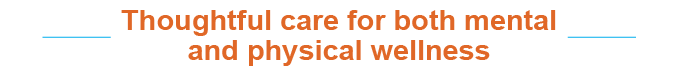 Thoughtful care for both mental and physical wellnes