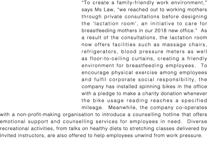  To create a family-friendly work environment,  says Ms Law,  we reached out to working mothers through private consu   