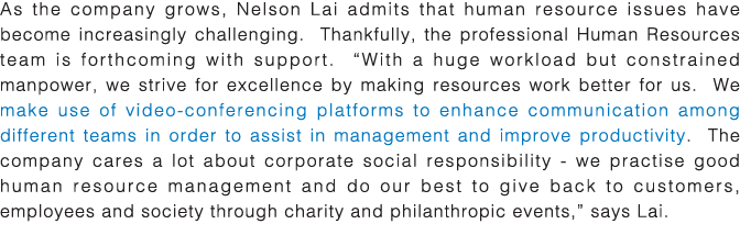 As the company grows, Nelson Lai admits that human resource issues have become increasingly challenging  Thankfully,    