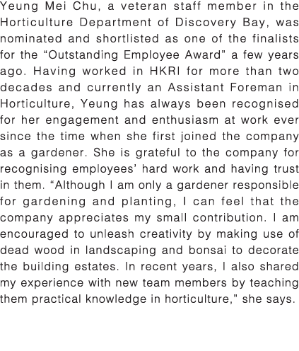 Yeung Mei Chu, a veteran staff member in the Horticulture Department of Discovery Bay, was nominated and shortlisted    