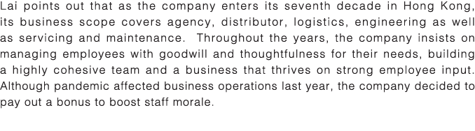 Lai points out that as the company enters its seventh decade in Hong Kong, its business scope covers agency, distribu   