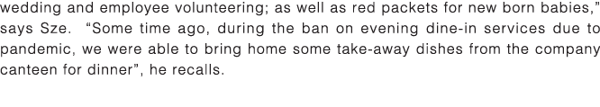 wedding and employee volunteering; as well as red packets for new born babies,  says Sze   Some time ago, during the    