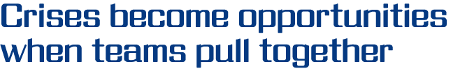 Crises become opportunities when teams pull together
