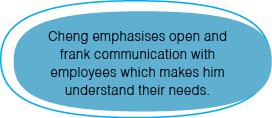 Cheng emphasises open and frank communication with employees which makes him understand their needs