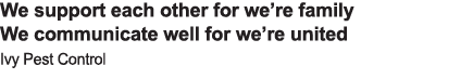 We support each other for we re family We communicate well for we re united Ivy Pest Control