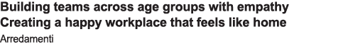 Building teams across age groups with empathy Creating a happy workplace that feels like home Arredamenti