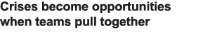 Crises become opportunities when teams pull together