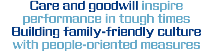 Care and goodwill inspire performance in tough times Building family-friendly culture with people-oriented measures