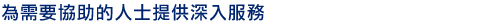 為需要協助的人士提供深入服務